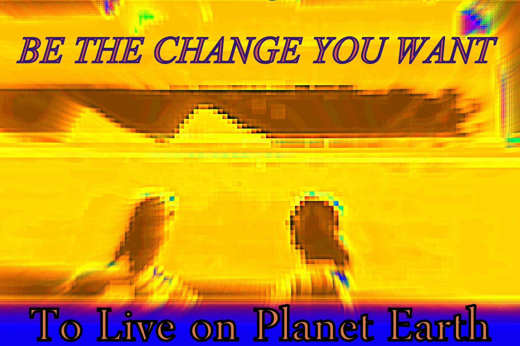 BE THE CHANGE YOU WANT To Live on Planet Earth - Cosmic Art Card