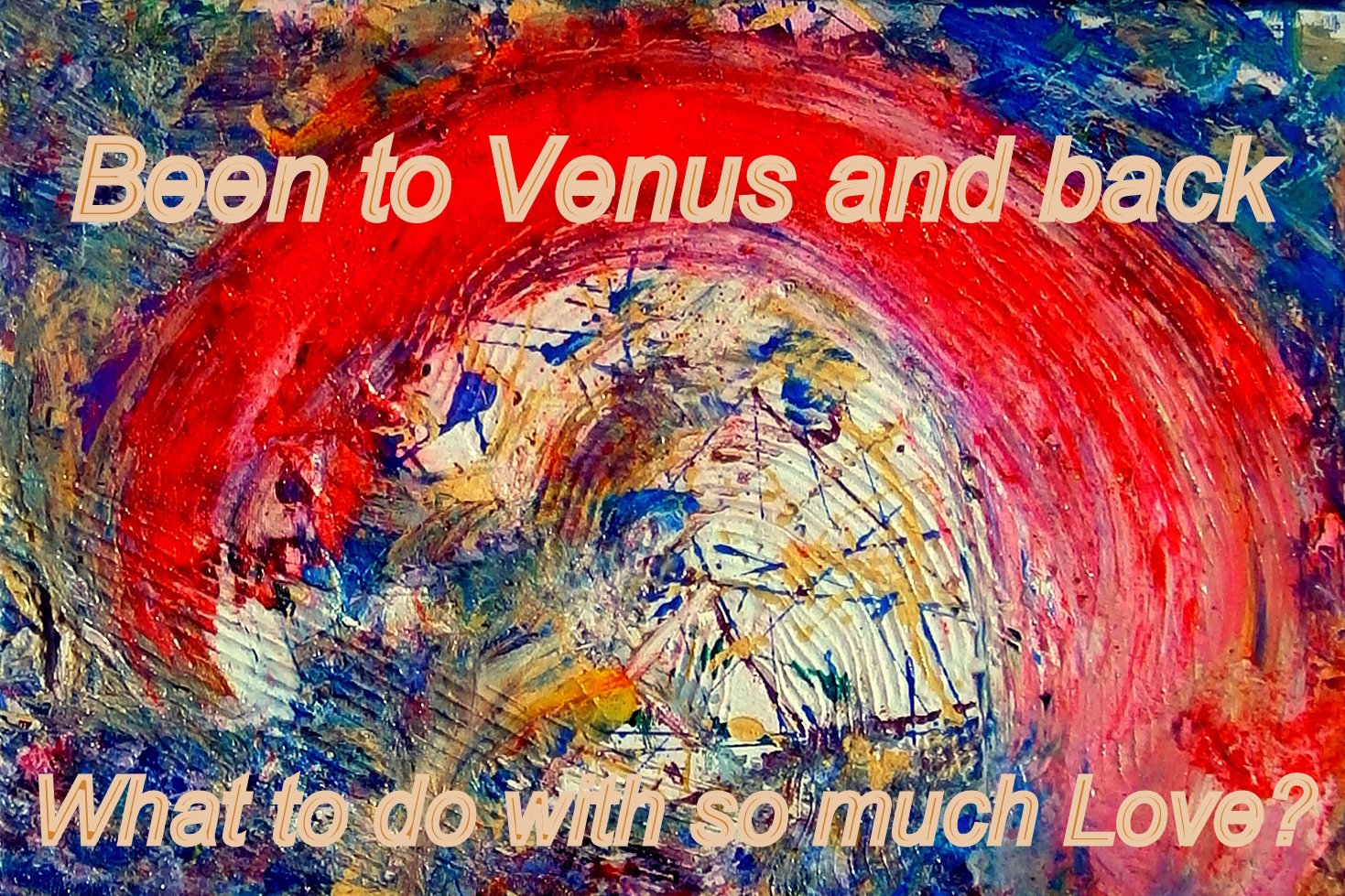 Been to Venus and backWhat to do with so much Love - Cosmic Art Card depicting emotional essence