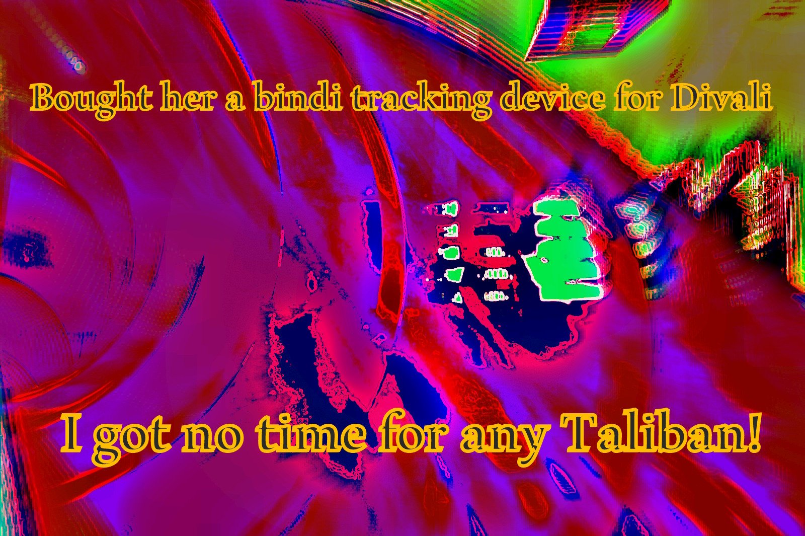 Bought her a bindi tracking device for DivaliI got no time for any Taliban - Cosmic Art Card