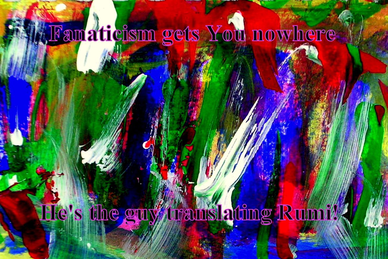 Fanaticism gets You nowhere Hes the guy translating Rumi - Cosmic Art Card