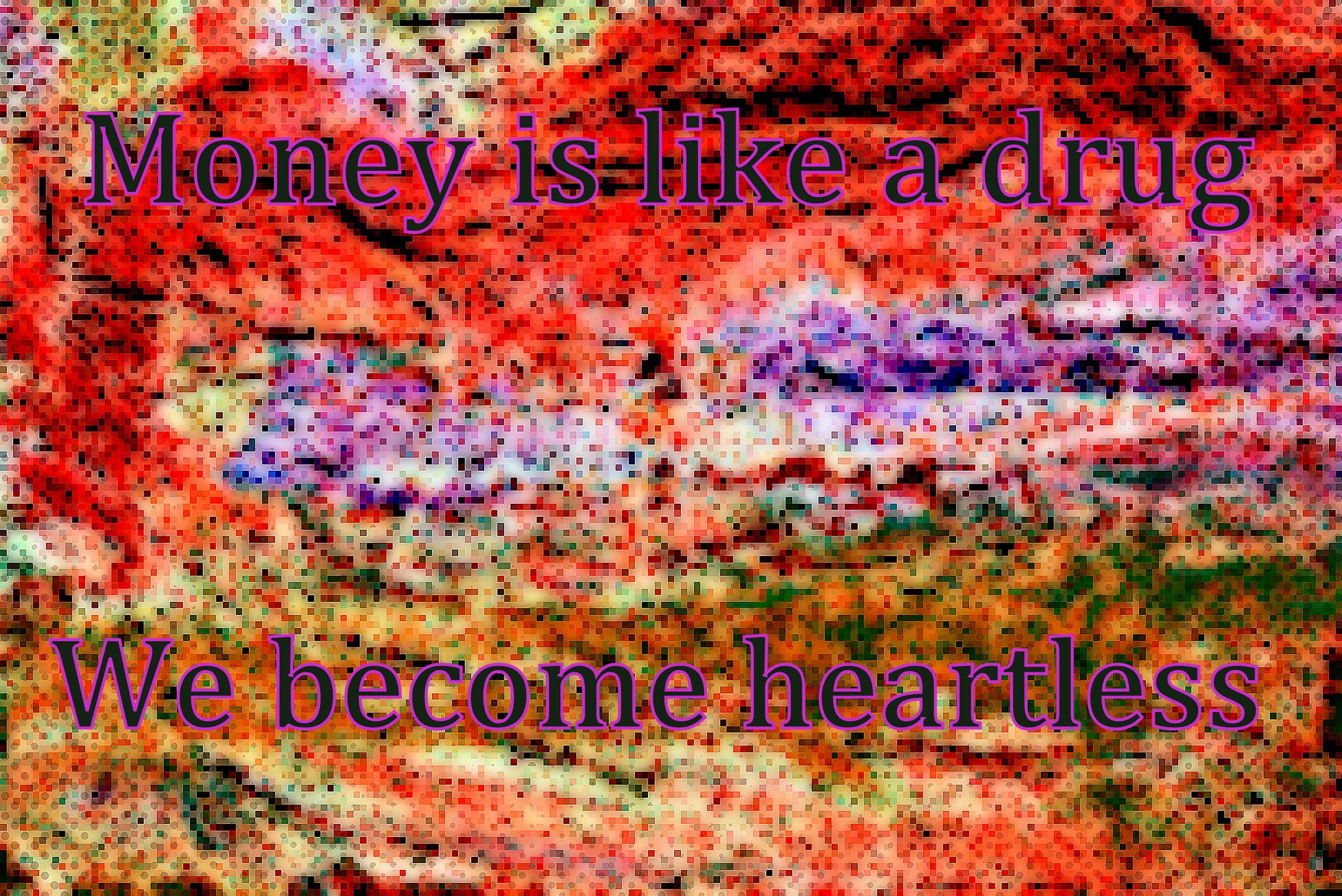 Money is like a drug We become heartless - Cosmic Art Card depicting emotional essence