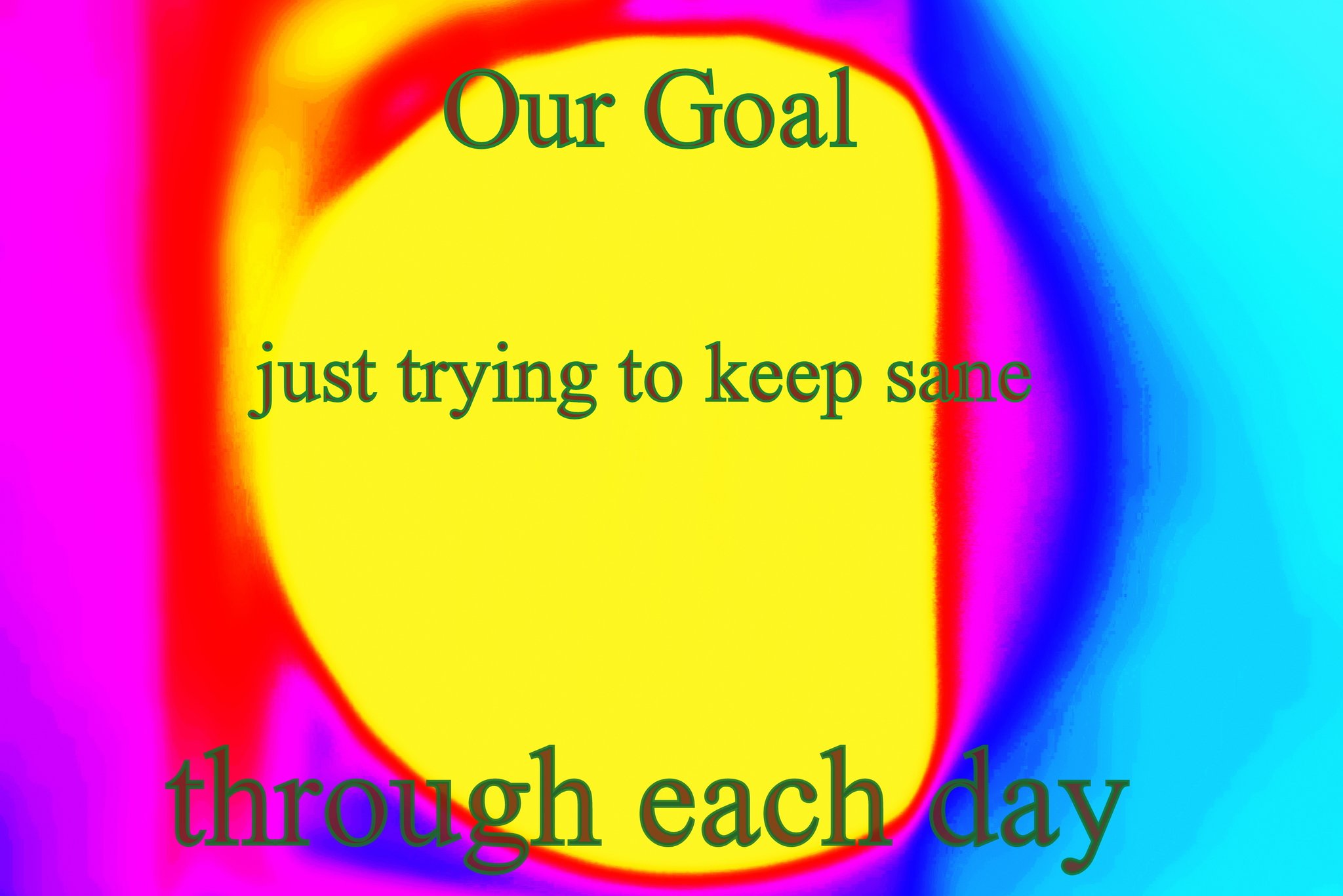 Our Goal just trying to keep sane through each day - Cosmic Art Card