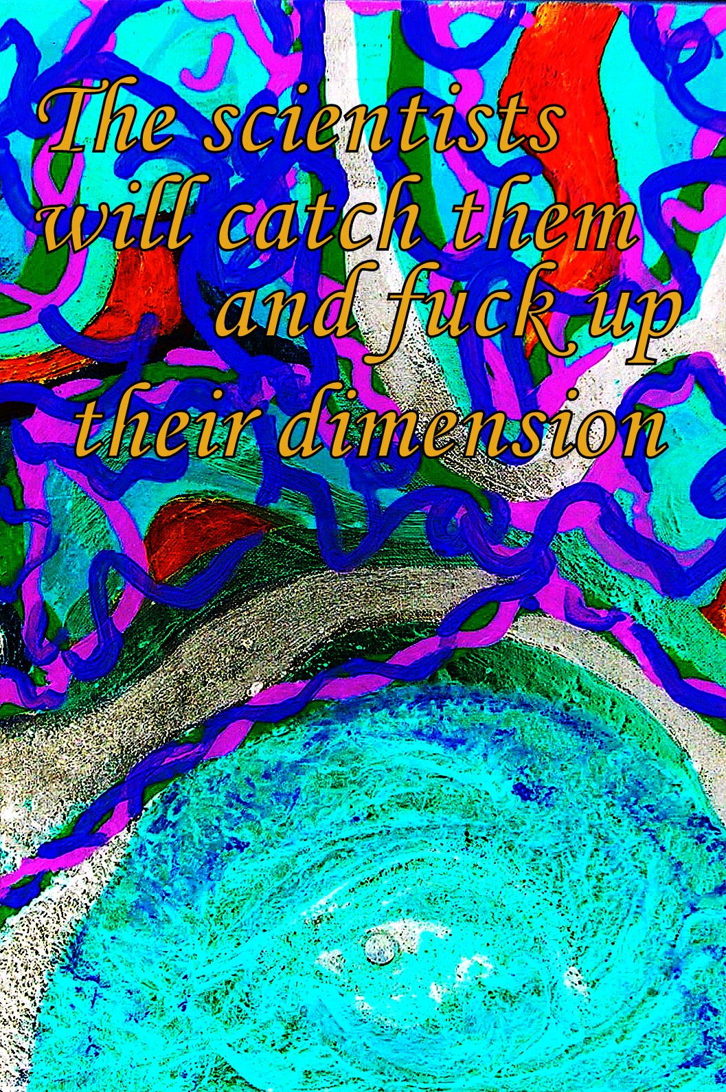 The scientists will catch them and fuck up their dimension - Cosmic Art Card