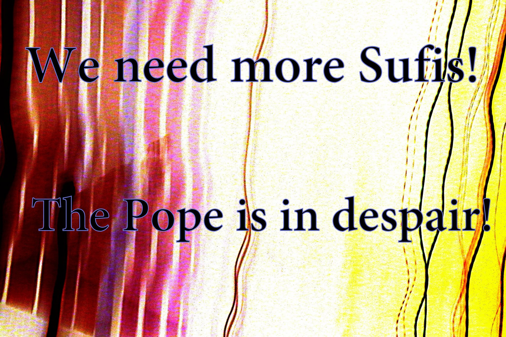 We need more Sufis The Pope is in despair - Cosmic Art Card